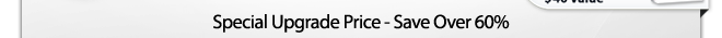 Special Upgrade Pice - Save Over 60%